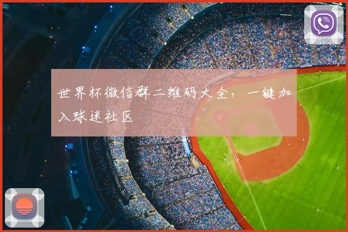 世界杯微信群二维码大全,一键加入球迷社区