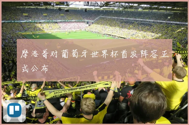 摩洛哥对葡萄牙世界杯首发阵容正式公布