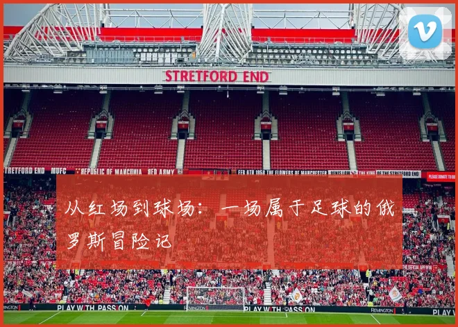 从红场到球场:一场属于足球的俄罗斯冒险记