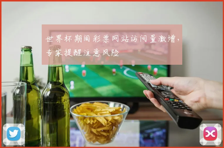 世界杯期间彩票网站访问量激增，专家提醒注意风险