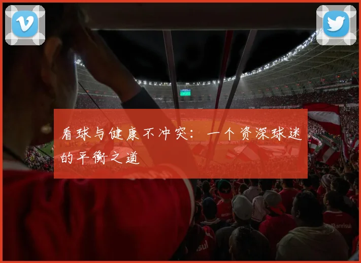 看球与健康不冲突：一个资深球迷的平衡之道