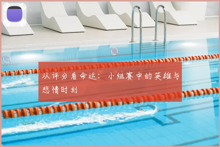 从评分看命运：小组赛中的英雄与悲情时刻