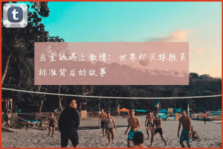 当金钱遇上激情:世界杯买球胜负标准背后的故事
